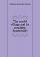 The model village and its cottages: Bournville;, William Alexander Harvey 