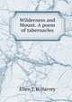 Wilderness and Mount. A poem of tabernacles, Ellen T. H Harvey 