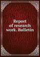 Report of research work. Bulletin, 