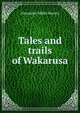 Tales and trails of Wakarusa, Alexander Miller Harvey 