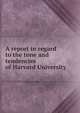 A report in regard to the tone and tendencies of Harvard University, 