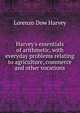 Harvey's essentials of arithmetic, with everyday problems relating to agriculture, commerce and other vocations, Lorenzo Dow Harvey 