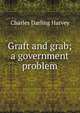 Graft and grab; a government problem, Charles Darling Harvey 
