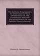 The Catholic Encyclopedia An International Work Of Reference On The Constitution Doctrine Discipline History Of The Catholic Church Volume I, Charles G. Harvermann 