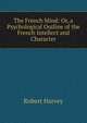 The French Mind: Or, a Psychological Outline of the French Intellect and Character, Robert Harvey 