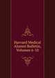 Harvard Medical Alumni Bulletin, Volumes 6-10, 