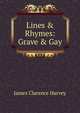 Lines & Rhymes: Grave & Gay, James Clarence Harvey 