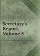 Secretary's Report, Volume 5, 