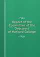 Report of the Committee of the Overseers of Harvard College, 