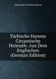 T?rkische Harems & Circassische Heimath: Aus Dem Englischen (German Edition), Annie Jane Tennant Harvey 