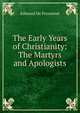 The Early Years of Christianity: The Martyrs and Apologists, Edmond de Pressense 