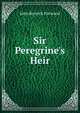 Sir Peregrine's Heir, John Berwick Harwood 