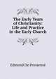 The Early Years of Christianity: Life and Practice in the Early Church, Edmond de Pressense 