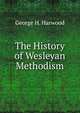 The History of Wesleyan Methodism, George H. Harwood 