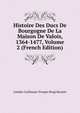 Histoire Des Ducs De Bourgogne De La Maison De Valois, 1364-1477, Volume 2 (French Edition), Baron de Amable-Guillaume-Prosper Brugi?re Barante 