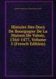 Histoire Des Ducs De Bourgogne De La Maison De Valois, 1364-1477, Volume 5 (French Edition), Baron de Amable-Guillaume-Prosper Brugi?re Barante 