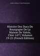 Histoire Des Ducs De Bourgogne De La Maison De Valois, 1364-1477, Volumes 19-21 (French Edition), Baron de Amable-Guillaume-Prosper Brugi?re Barante 