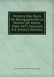 Histoire Des Ducs De Bourgogne De La Maison De Valois, 1364-1477, Volumes 4-6 (French Edition), Baron de Amable-Guillaume-Prosper Brugi?re Barante 