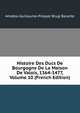 Histoire Des Ducs De Bourgogne De La Maison De Valois, 1364-1477, Volume 10 (French Edition), Baron de Amable-Guillaume-Prosper Brugi?re Barante 