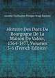 Histoire Des Ducs De Bourgogne De La Maison De Valois, 1364-1477, Volumes 5-6 (French Edition), Baron de Amable-Guillaume-Prosper Brugi?re Barante 