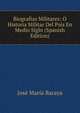 Biografias Militares: O Historia Militar Del Pais En Medio Siglo (Spanish Edition), Jose Maria Baraya 