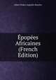 Epopees Africaines (French Edition), Albert Ernest Augustin Baratier 