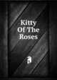 Kitty Of The Roses, 