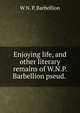 Enjoying life, and other literary remains of W.N.P. Barbellion pseud. ., W N. P. Barbellion 
