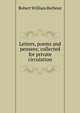Letters, poems and pensees; collected for private circulation, Robert William Barbour 