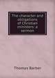 The character and obligations of Christian ministers: a sermon, Thomas Barber 