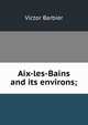 Aix-les-Bains and its environs;, Victor Barbier 