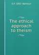 The ethical approach to theism, G F. 1882- Barbour 