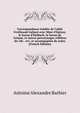 Correspondance in?dite de l'abb? Ferdinand Galiani avec Mme d'Epinay, le baron d'Holbach, le baron de Grimm, et autres personnages c?l?bres du 18e . rev. et accompagn?e de notes (French Edition), Antoine Alexandre Barbier 