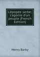 L'?pop?e serbe; l'agonie d'un peuple (French Edition), Henry Barby 