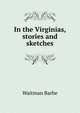 In the Virginias, stories and sketches, Waitman Barbe 