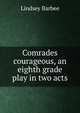 Comrades courageous, an eighth grade play in two acts, Lindsey Barbee 