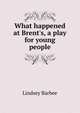 What happened at Brent's, a play for young people, Lindsey Barbee 