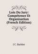 Lois Du Jury: Competence Et Organisation (French Edition), J C. Barbier 