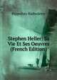 Stephen Heller: Sa Vie Et Ses Oeuvres (French Edition), Hippolyte Barbedette 