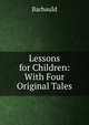 Lessons for Children: With Four Original Tales, Barbauld 