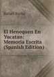 El Henequen En Yucatan: Memoria Escrita (Spanish Edition), Rafael Barba 