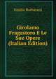 Girolamo Fragastoro E Le Sue Opere (Italian Edition), Emilio Barbarani 