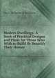 Modern Dwellings: A Book of Practical Designs and Plans for Those Who Wish to Build Or Beautify Their Homes, Geo F. Co. Barber &amp; Architects 