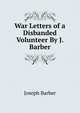 War Letters of a Disbanded Volunteer By J. Barber., Joseph Barber 