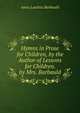 Hymns in Prose for Children, by the Author of Lessons for Children. by Mrs. Barbauld, Anna Laetitia Barbauld 