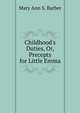 Childhood's Duties, Or, Precepts for Little Emma, Mary Ann S. Barber 