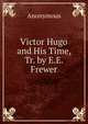 Victor Hugo and His Time, Tr. by E.E. Frewer, Heinrich Kretschmayr 