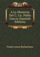 A La Memoria Del C. Lic. Pablo Garcia (Spanish Edition), Tomas Aznar Barbachano 