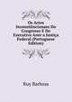 Os Actos Inconstitucionaes Do Congresso E Do Executivo Ante a Justica Federal (Portuguese Edition), Ruy Barbosa 