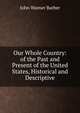 Our Whole Country: of the Past and Present of the United States, Historical and Descriptive, John Warner Barber 